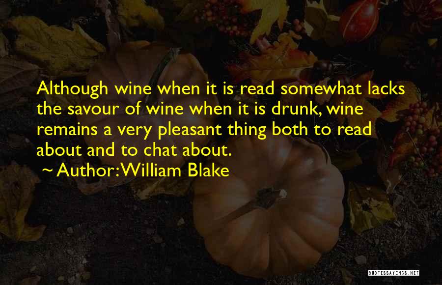 William Blake Quotes: Although Wine When It Is Read Somewhat Lacks The Savour Of Wine When It Is Drunk, Wine Remains A Very