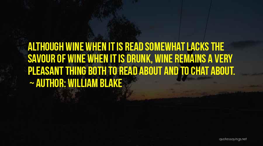 William Blake Quotes: Although Wine When It Is Read Somewhat Lacks The Savour Of Wine When It Is Drunk, Wine Remains A Very