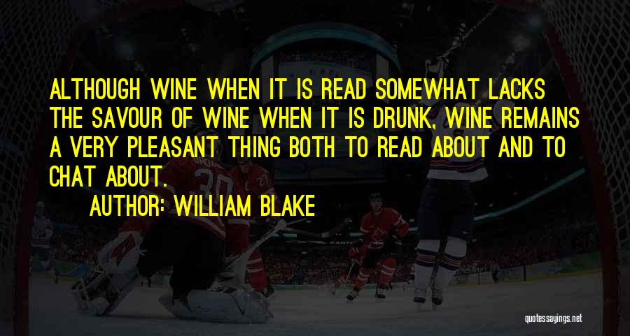 William Blake Quotes: Although Wine When It Is Read Somewhat Lacks The Savour Of Wine When It Is Drunk, Wine Remains A Very