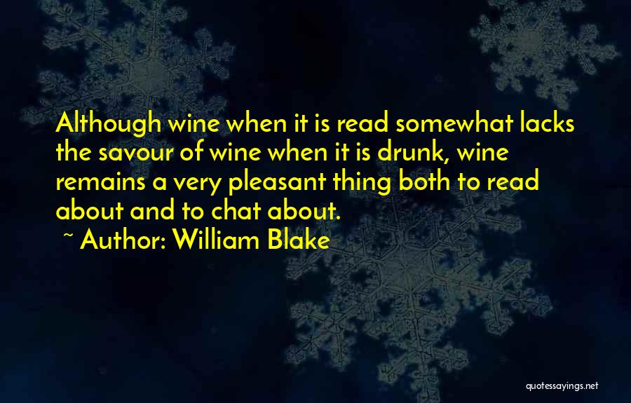 William Blake Quotes: Although Wine When It Is Read Somewhat Lacks The Savour Of Wine When It Is Drunk, Wine Remains A Very