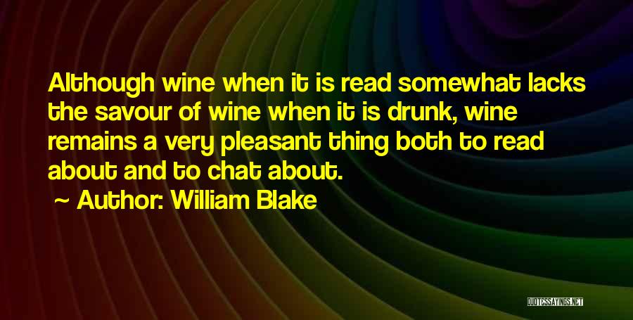 William Blake Quotes: Although Wine When It Is Read Somewhat Lacks The Savour Of Wine When It Is Drunk, Wine Remains A Very