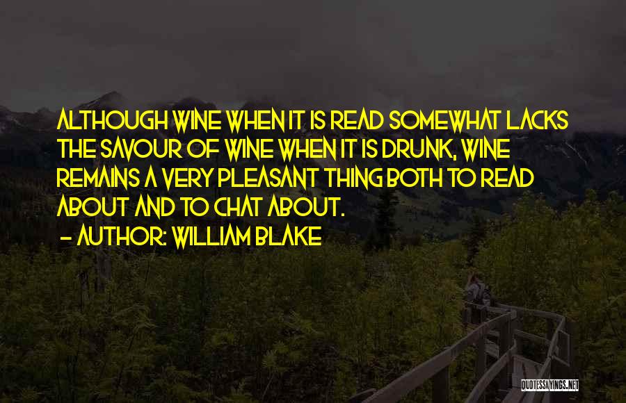 William Blake Quotes: Although Wine When It Is Read Somewhat Lacks The Savour Of Wine When It Is Drunk, Wine Remains A Very