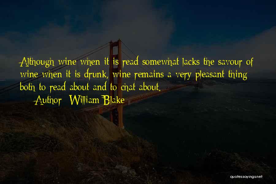 William Blake Quotes: Although Wine When It Is Read Somewhat Lacks The Savour Of Wine When It Is Drunk, Wine Remains A Very