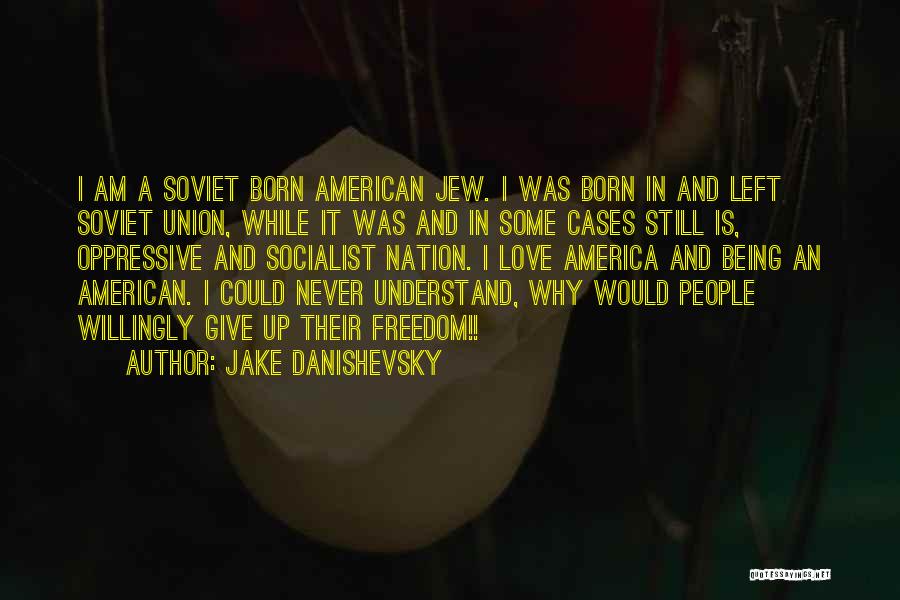 Jake Danishevsky Quotes: I Am A Soviet Born American Jew. I Was Born In And Left Soviet Union, While It Was And In