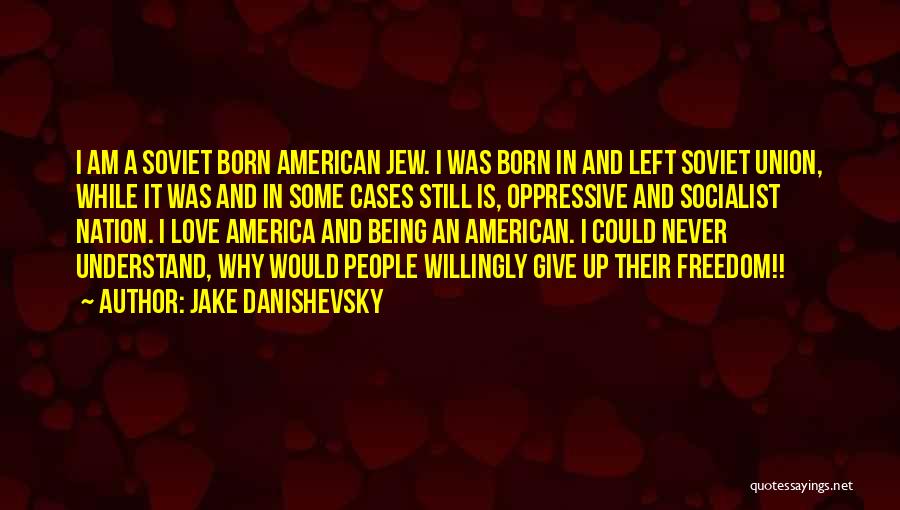 Jake Danishevsky Quotes: I Am A Soviet Born American Jew. I Was Born In And Left Soviet Union, While It Was And In