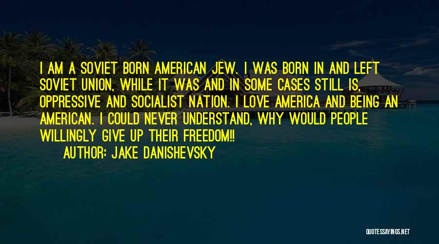 Jake Danishevsky Quotes: I Am A Soviet Born American Jew. I Was Born In And Left Soviet Union, While It Was And In