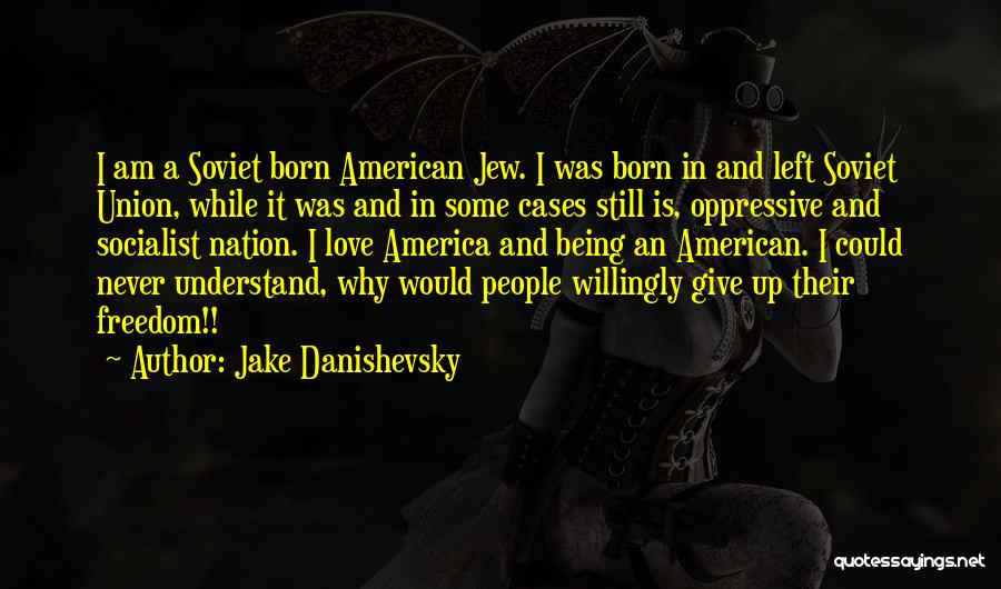 Jake Danishevsky Quotes: I Am A Soviet Born American Jew. I Was Born In And Left Soviet Union, While It Was And In