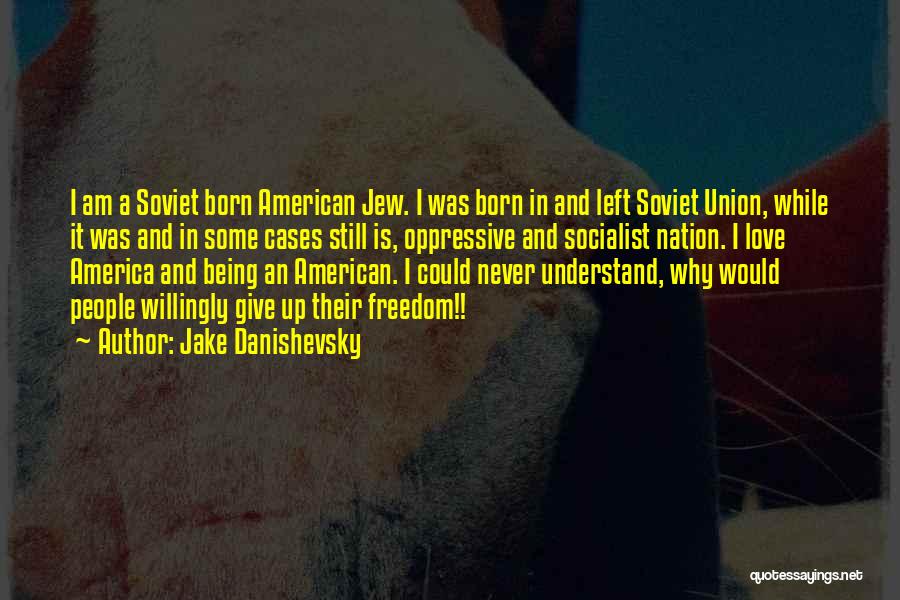 Jake Danishevsky Quotes: I Am A Soviet Born American Jew. I Was Born In And Left Soviet Union, While It Was And In