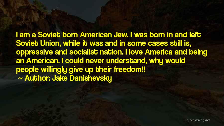 Jake Danishevsky Quotes: I Am A Soviet Born American Jew. I Was Born In And Left Soviet Union, While It Was And In