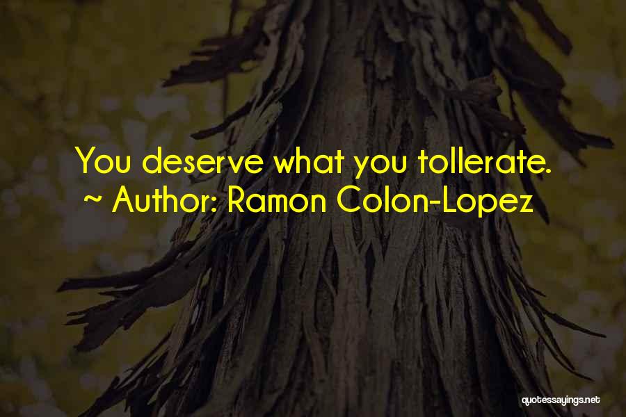 Ramon Colon-Lopez Quotes: You Deserve What You Tollerate.