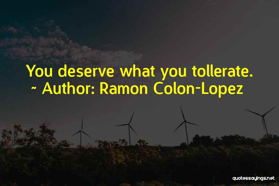Ramon Colon-Lopez Quotes: You Deserve What You Tollerate.