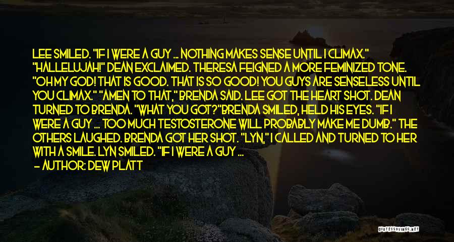 Dew Platt Quotes: Lee Smiled. If I Were A Guy ... Nothing Makes Sense Until I Climax. Hallelujah! Dean Exclaimed. Theresa Feigned A