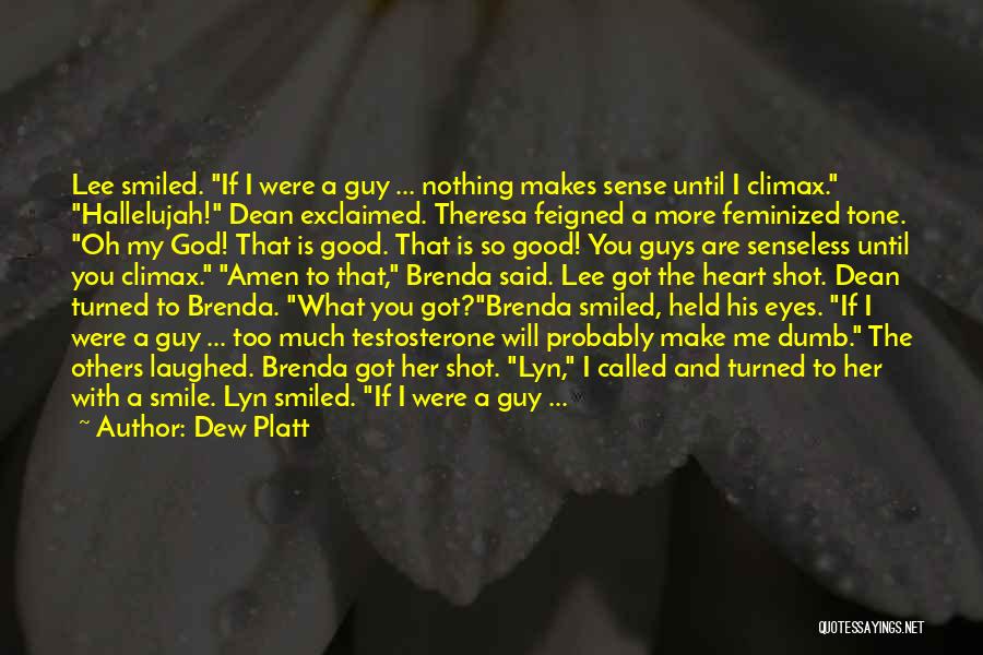 Dew Platt Quotes: Lee Smiled. If I Were A Guy ... Nothing Makes Sense Until I Climax. Hallelujah! Dean Exclaimed. Theresa Feigned A