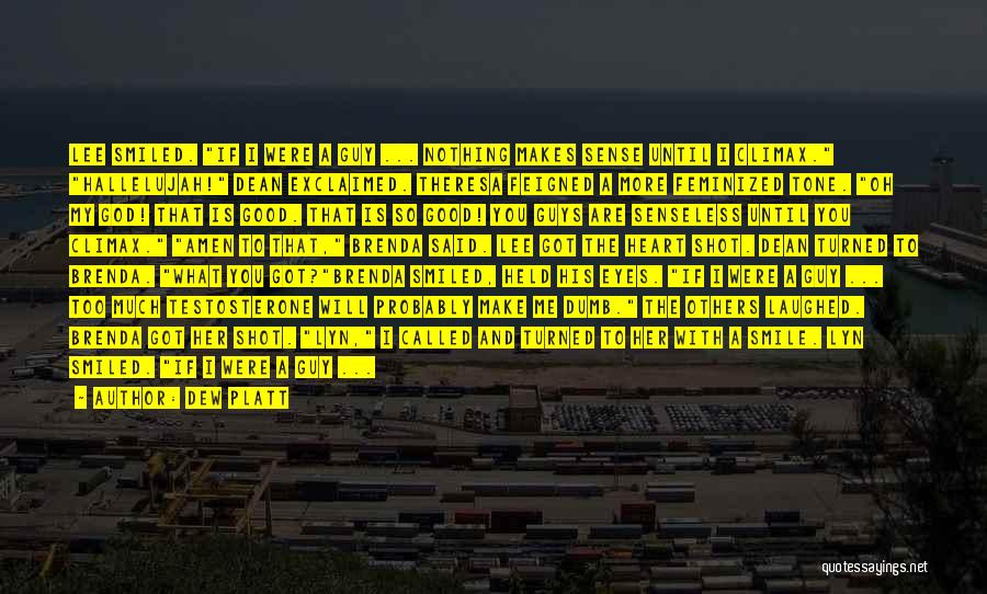 Dew Platt Quotes: Lee Smiled. If I Were A Guy ... Nothing Makes Sense Until I Climax. Hallelujah! Dean Exclaimed. Theresa Feigned A