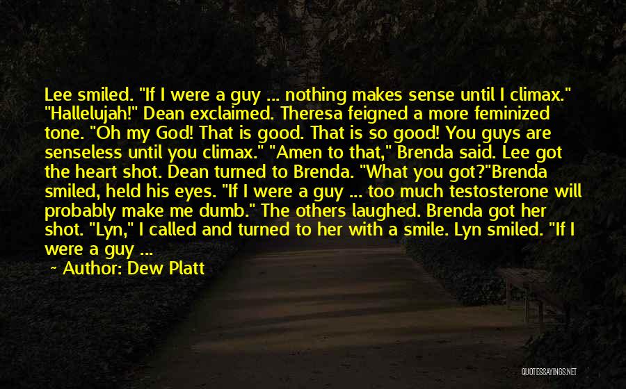 Dew Platt Quotes: Lee Smiled. If I Were A Guy ... Nothing Makes Sense Until I Climax. Hallelujah! Dean Exclaimed. Theresa Feigned A