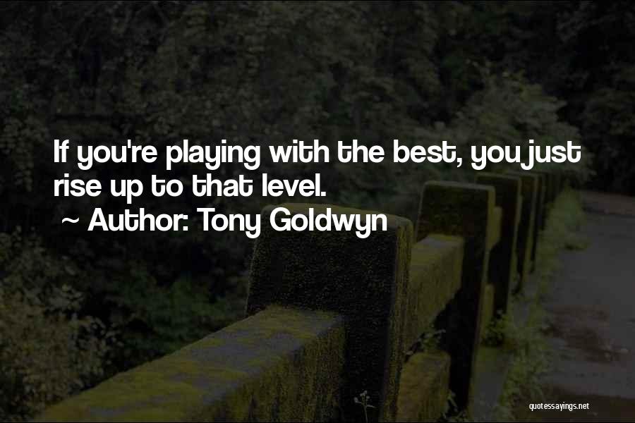 Tony Goldwyn Quotes: If You're Playing With The Best, You Just Rise Up To That Level.