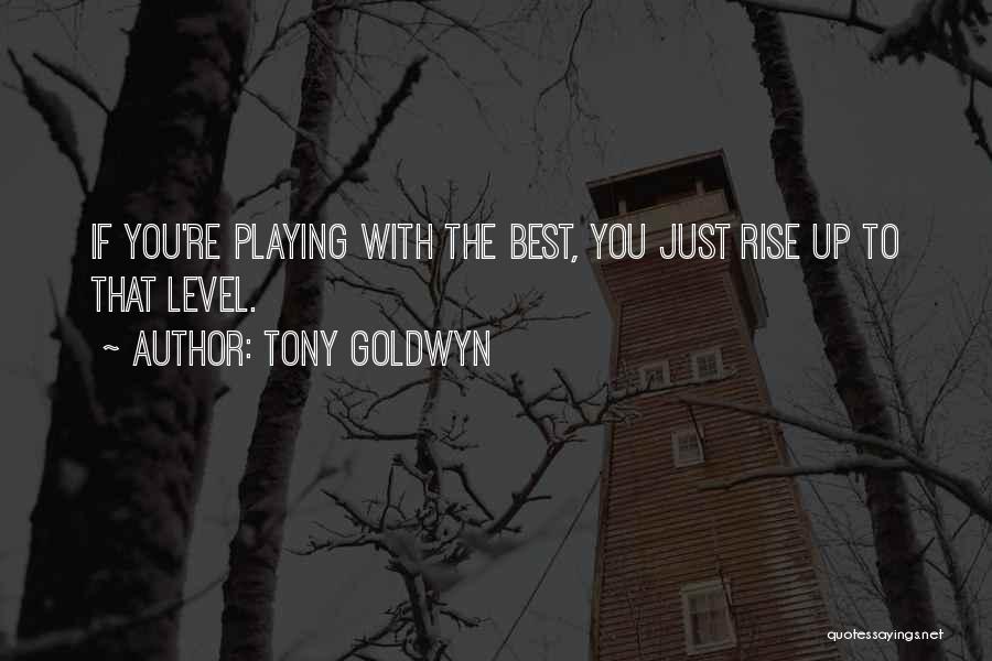 Tony Goldwyn Quotes: If You're Playing With The Best, You Just Rise Up To That Level.