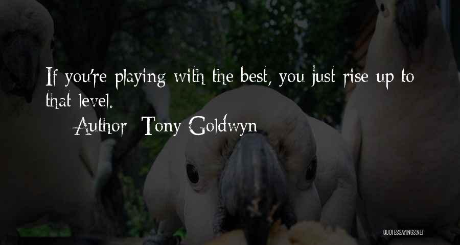 Tony Goldwyn Quotes: If You're Playing With The Best, You Just Rise Up To That Level.