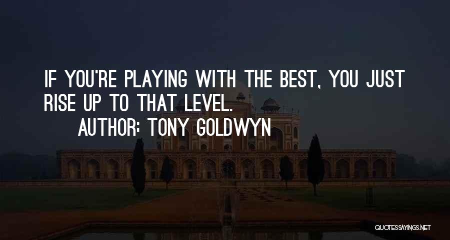 Tony Goldwyn Quotes: If You're Playing With The Best, You Just Rise Up To That Level.