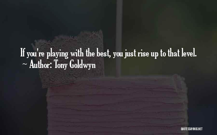 Tony Goldwyn Quotes: If You're Playing With The Best, You Just Rise Up To That Level.