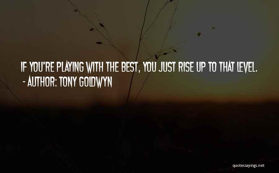 Tony Goldwyn Quotes: If You're Playing With The Best, You Just Rise Up To That Level.