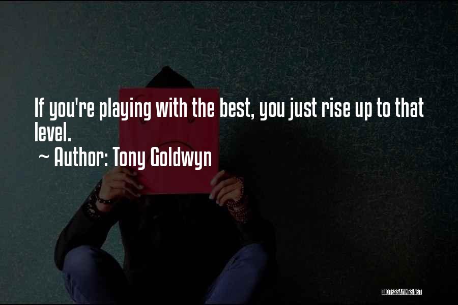 Tony Goldwyn Quotes: If You're Playing With The Best, You Just Rise Up To That Level.