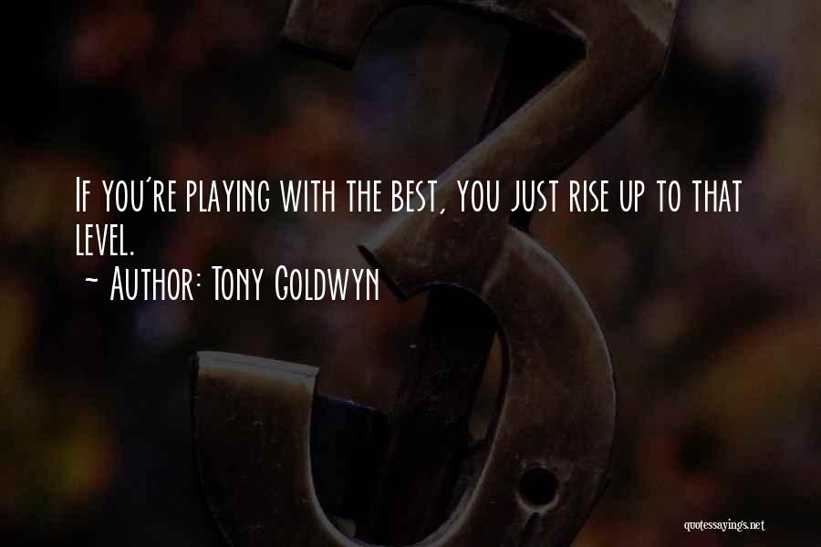 Tony Goldwyn Quotes: If You're Playing With The Best, You Just Rise Up To That Level.