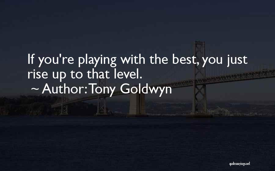 Tony Goldwyn Quotes: If You're Playing With The Best, You Just Rise Up To That Level.