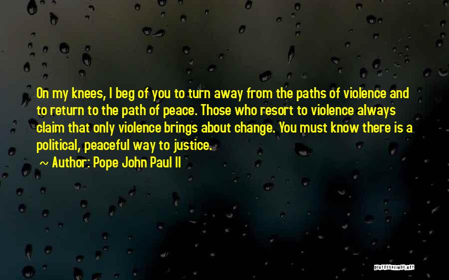 Pope John Paul II Quotes: On My Knees, I Beg Of You To Turn Away From The Paths Of Violence And To Return To The