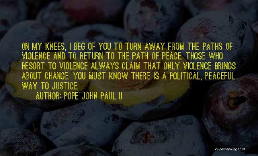 Pope John Paul II Quotes: On My Knees, I Beg Of You To Turn Away From The Paths Of Violence And To Return To The