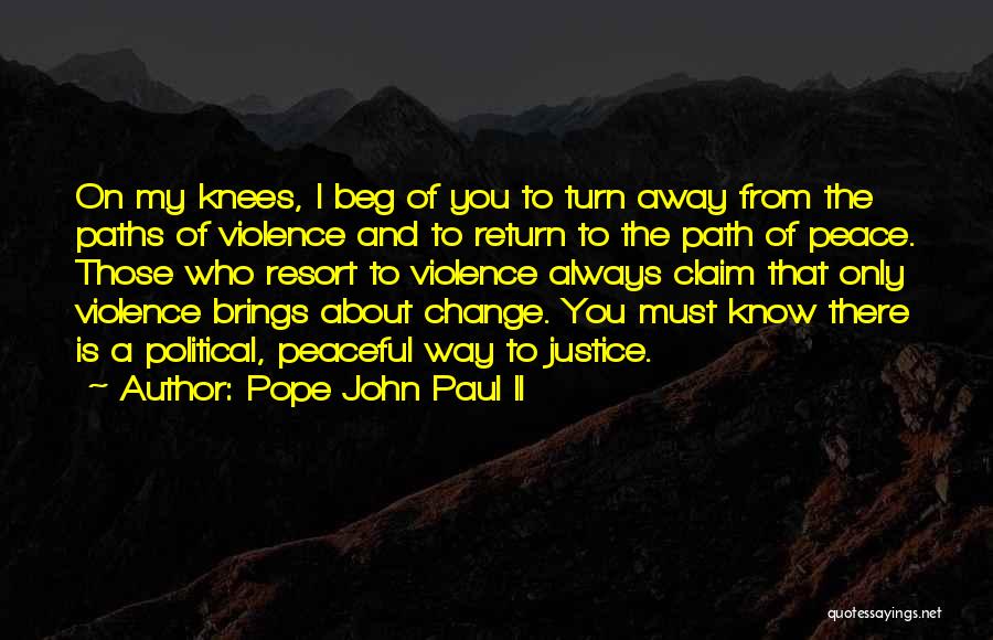 Pope John Paul II Quotes: On My Knees, I Beg Of You To Turn Away From The Paths Of Violence And To Return To The