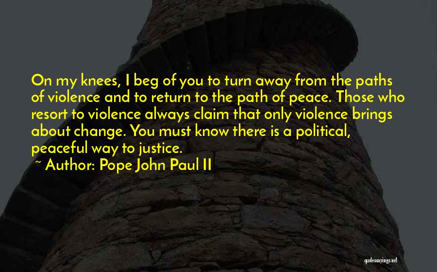 Pope John Paul II Quotes: On My Knees, I Beg Of You To Turn Away From The Paths Of Violence And To Return To The