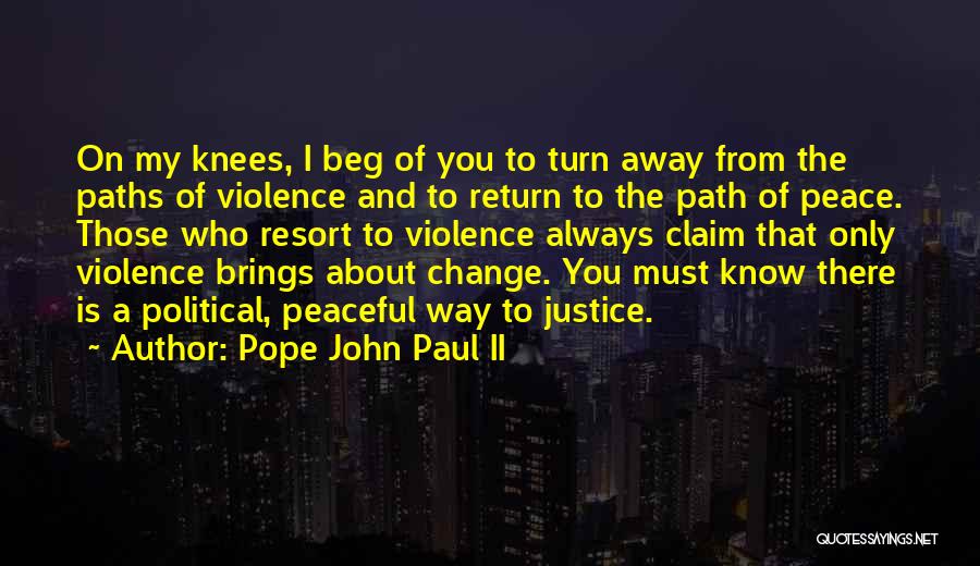 Pope John Paul II Quotes: On My Knees, I Beg Of You To Turn Away From The Paths Of Violence And To Return To The