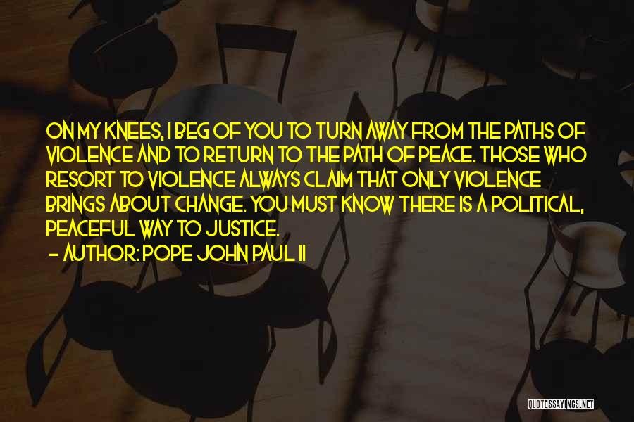 Pope John Paul II Quotes: On My Knees, I Beg Of You To Turn Away From The Paths Of Violence And To Return To The