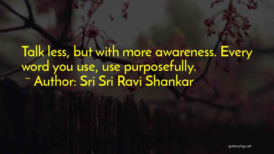 Sri Sri Ravi Shankar Quotes: Talk Less, But With More Awareness. Every Word You Use, Use Purposefully.