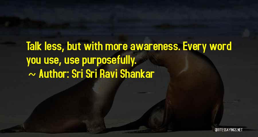 Sri Sri Ravi Shankar Quotes: Talk Less, But With More Awareness. Every Word You Use, Use Purposefully.