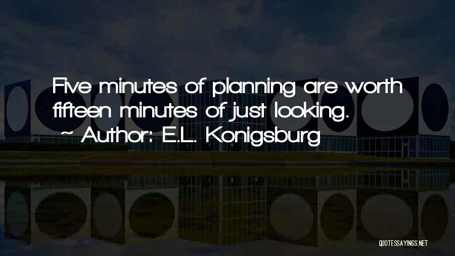 E.L. Konigsburg Quotes: Five Minutes Of Planning Are Worth Fifteen Minutes Of Just Looking.