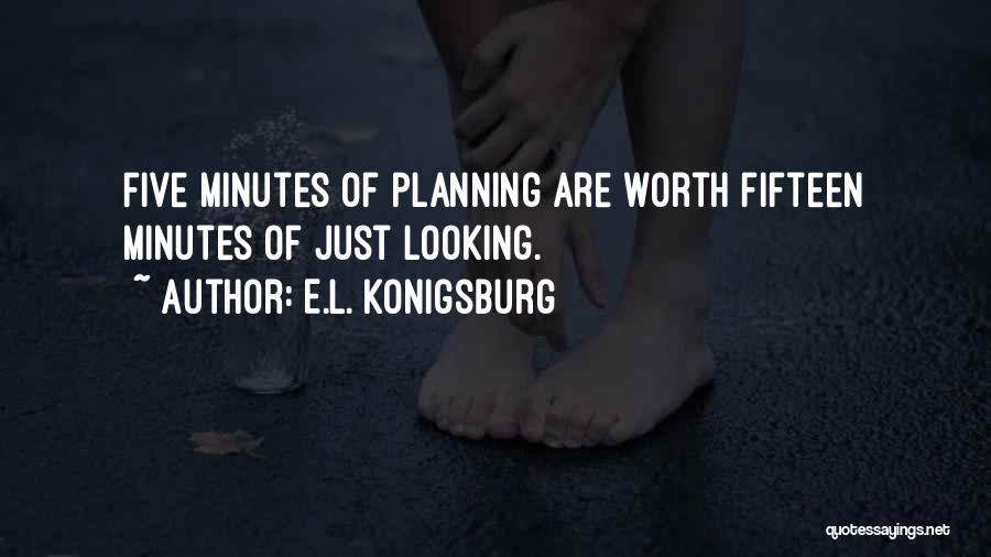 E.L. Konigsburg Quotes: Five Minutes Of Planning Are Worth Fifteen Minutes Of Just Looking.