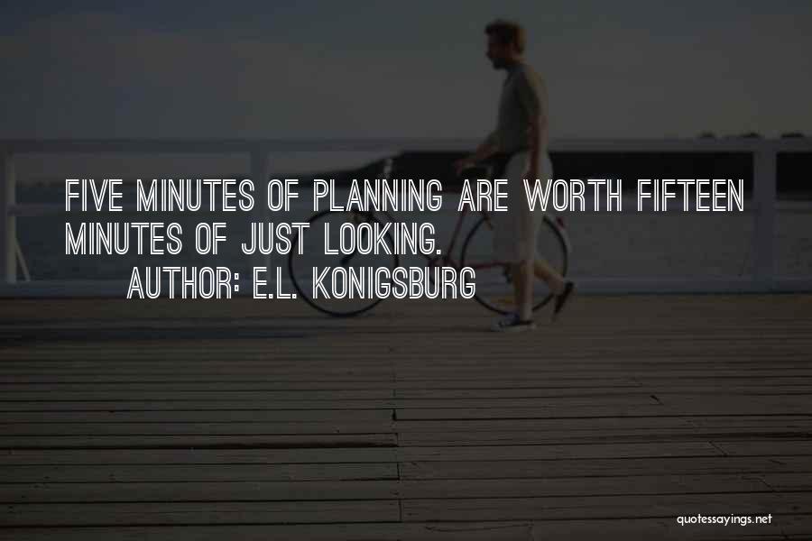 E.L. Konigsburg Quotes: Five Minutes Of Planning Are Worth Fifteen Minutes Of Just Looking.