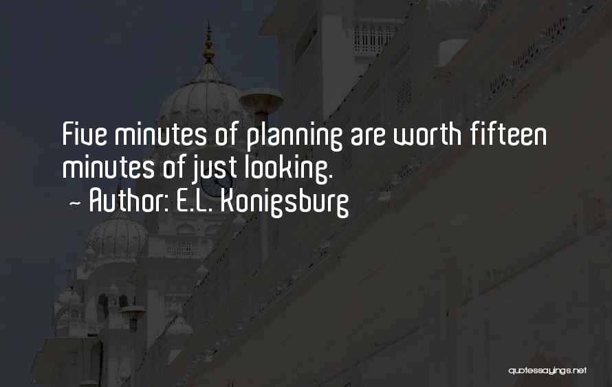 E.L. Konigsburg Quotes: Five Minutes Of Planning Are Worth Fifteen Minutes Of Just Looking.