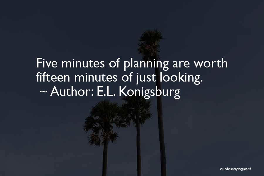 E.L. Konigsburg Quotes: Five Minutes Of Planning Are Worth Fifteen Minutes Of Just Looking.