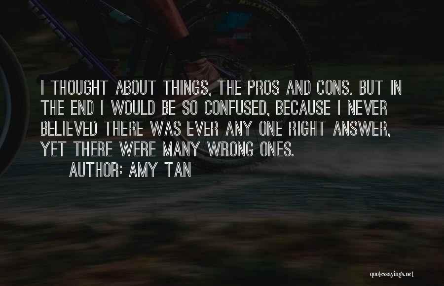 Amy Tan Quotes: I Thought About Things, The Pros And Cons. But In The End I Would Be So Confused, Because I Never