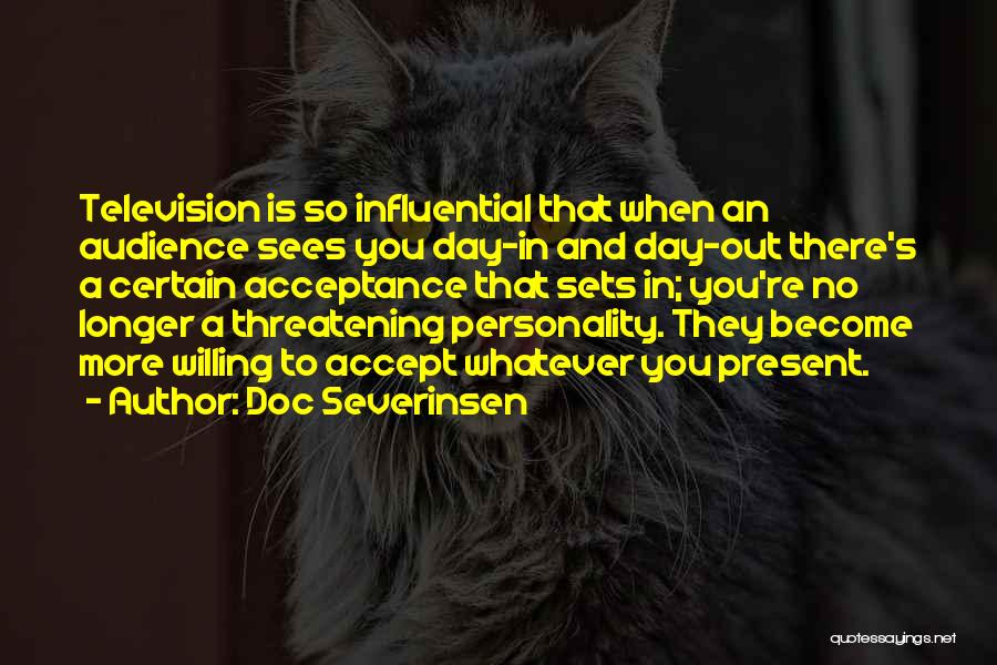 Doc Severinsen Quotes: Television Is So Influential That When An Audience Sees You Day-in And Day-out There's A Certain Acceptance That Sets In;