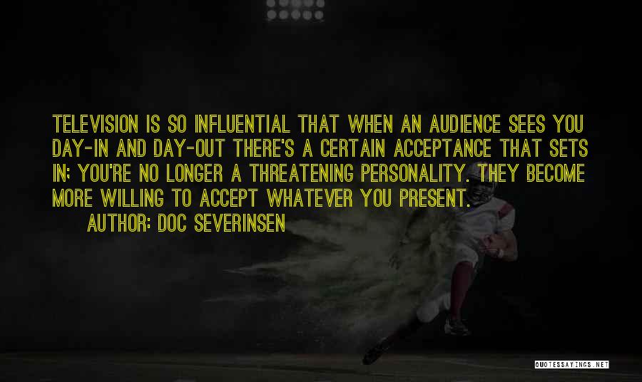 Doc Severinsen Quotes: Television Is So Influential That When An Audience Sees You Day-in And Day-out There's A Certain Acceptance That Sets In;
