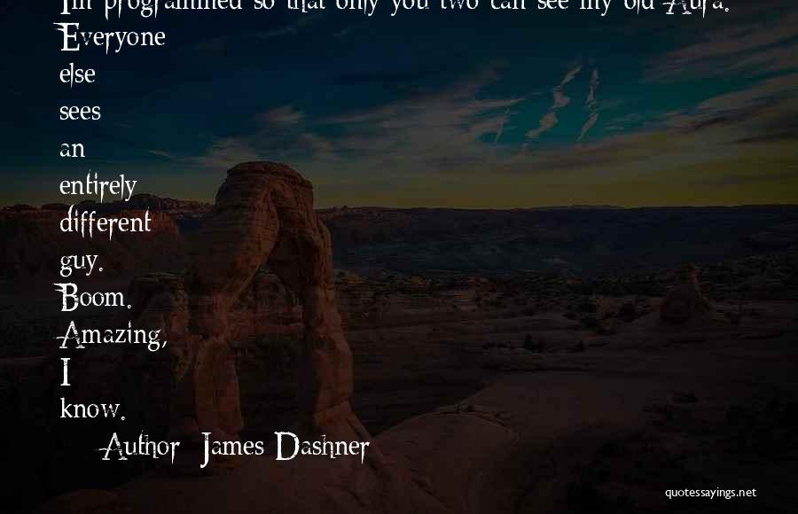 James Dashner Quotes: I'm Programmed So That Only You Two Can See My Old Aura. Everyone Else Sees An Entirely Different Guy. Boom.