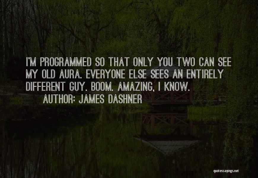 James Dashner Quotes: I'm Programmed So That Only You Two Can See My Old Aura. Everyone Else Sees An Entirely Different Guy. Boom.