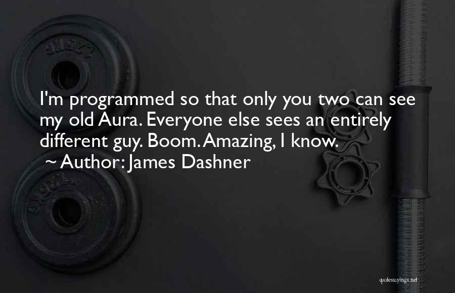 James Dashner Quotes: I'm Programmed So That Only You Two Can See My Old Aura. Everyone Else Sees An Entirely Different Guy. Boom.