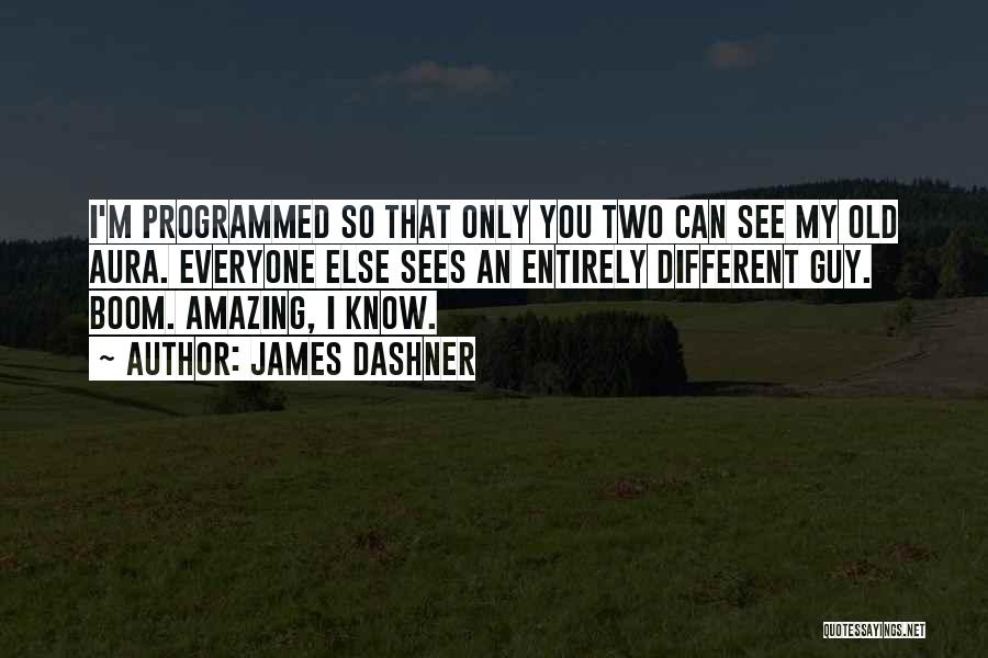James Dashner Quotes: I'm Programmed So That Only You Two Can See My Old Aura. Everyone Else Sees An Entirely Different Guy. Boom.
