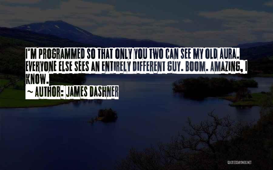 James Dashner Quotes: I'm Programmed So That Only You Two Can See My Old Aura. Everyone Else Sees An Entirely Different Guy. Boom.