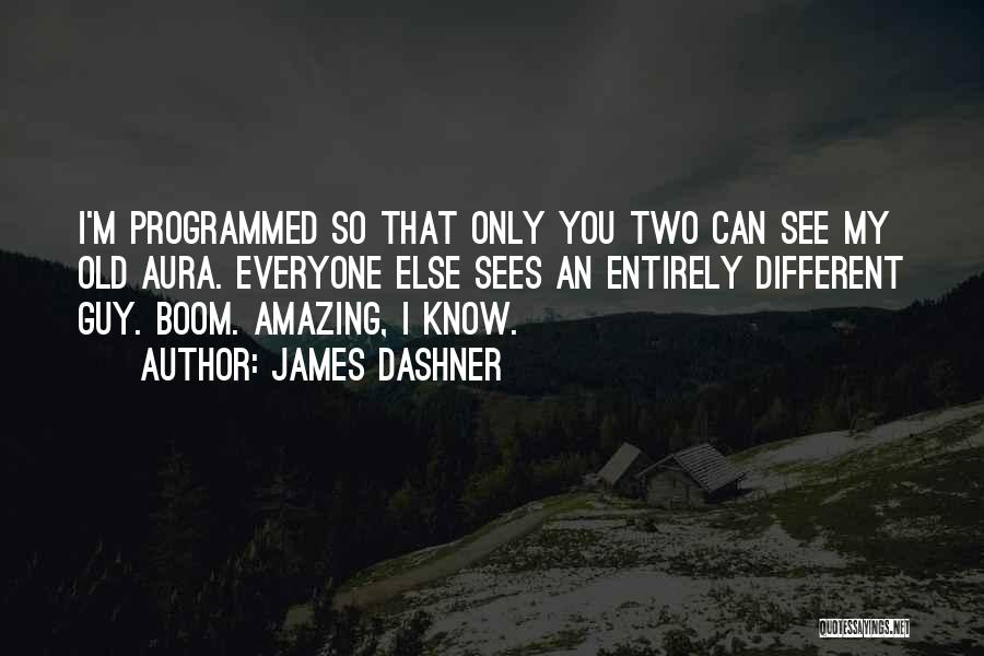 James Dashner Quotes: I'm Programmed So That Only You Two Can See My Old Aura. Everyone Else Sees An Entirely Different Guy. Boom.